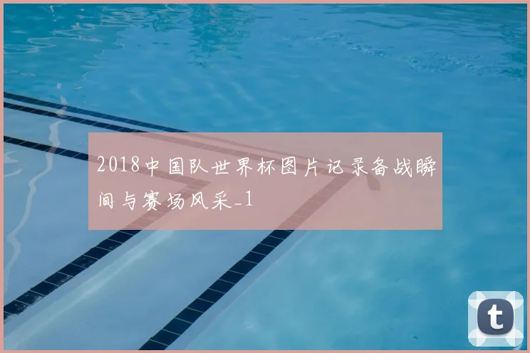 2018中国队世界杯图片记录备战瞬间与赛场风采_1